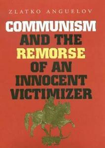 Communism and the Remorse of an Innocent Victimizer di Zlatko Anguelov edito da TEXAS A & M UNIV PR