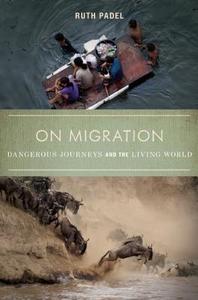 On Migration: Dangerous Journeys and the Living World di Ruth Padel edito da COUNTERPOINT PR