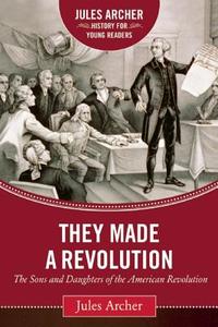 They Made a Revolution: The Sons and Daughters of the American Revolution di Jules Archer edito da SKY PONY PR