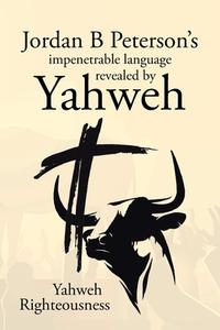 Jordan B Peterson's impenetrable language revealed by Yahweh di Yahweh Righteousness edito da Page Publishing, Inc.