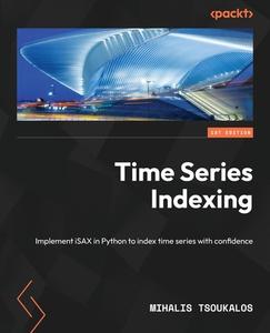 Time Series Indexing: Implement iSAX in Python to index time series with confidence di Mihalis Tsoukalos edito da PACKT PUB