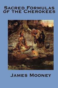 The Sacred Formulas of the Cherokees di James Mooney edito da A & D Publishing