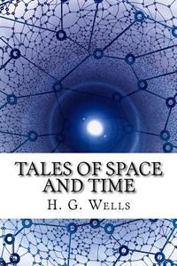 Tales of Space and Time di H. G. Wells edito da Createspace Independent Publishing Platform