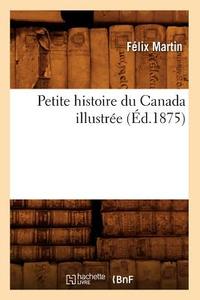 Petite Histoire Du Canada Illustree (Ed.1875) di Felix Martin edito da Hachette Livre - Bnf