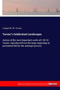 Turner's Celebrated Landscapes di Joseph M. W. Turner edito da hansebooks