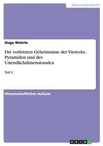 Die vorletzten Geheimnisse der Vierecke, Pyramiden und des Unendlichdimensionalen di Hugo Wehrle edito da GRIN Verlag