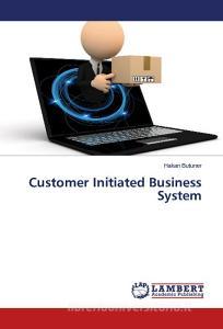 Customer Initiated Business System di Hakan Butuner edito da LAP Lambert Academic Publishing