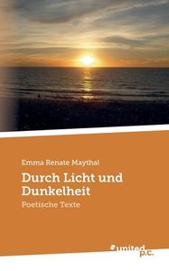 Durch Licht und Dunkelheit di Emma Renate Maythal edito da united p.c.