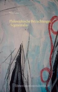 Philosophische Betrachtungen -Segmentalia- di Pascal Debra edito da Books on Demand