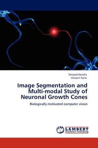 Image Segmentation and Multi-modal Study of Neuronal Growth Cones di Shripad Kondra, Vincent Torre edito da LAP Lambert Acad. Publ.