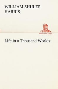 Life in a Thousand Worlds di W. S. (William Shuler) Harris edito da tredition
