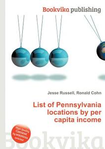 List Of Pennsylvania Locations By Per Capita Income edito da Book On Demand Ltd.