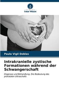 Intrakranielle zystische Formationen während der Schwangerschaft di Paula Vigil Doblas edito da Verlag Unser Wissen