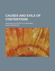 Causes And Evils Of Contentions; Unveiled In Letters To Christians di Noah Worcester edito da General Books Llc