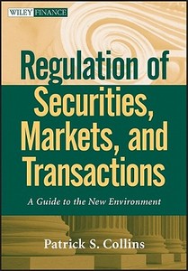 Regulation of Securities, Markets, and Transactions di Patrick S. Collins edito da John Wiley & Sons