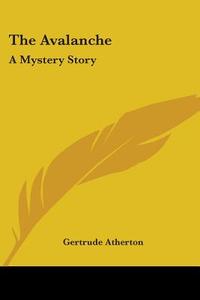 The Avalanche: A Mystery Story di Gertrude Franklin Horn Atherton edito da Kessinger Publishing