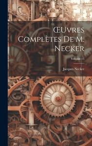OEuvres Complètes De M. Necker; Volume 13 di Jacques Necker edito da LEGARE STREET PR