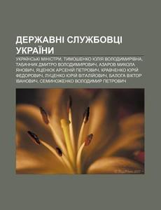 Derzhavni Sluzhbovtsi Ukrai Ny: Ukrai Ns di Dzherelo Wikipedia edito da Books LLC, Wiki Series