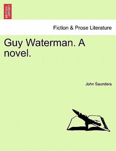 Guy Waterman. A novel. Vol. I. di John Saunders edito da British Library, Historical Print Editions