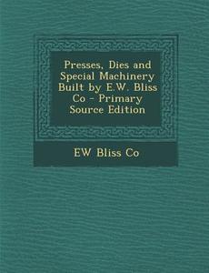Presses, Dies and Special Machinery Built by E.W. Bliss Co di Ew Bliss Co edito da Nabu Press
