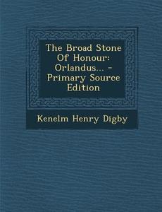 The Broad Stone of Honour: Orlandus... - Primary Source Edition di Kenelm Henry Digby edito da Nabu Press