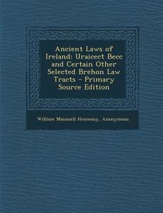 Ancient Laws of Ireland: Uraicect Becc and Certain Other Selected Brehon Law Tracts di William Maunsell Hennessy edito da Nabu Press