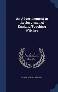 An Advertisement To The Jury-men Of England Touching Witches di Robert Filmer edito da Sagwan Press