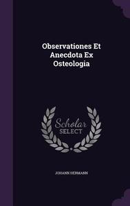 Observationes Et Anecdota Ex Osteologia di Johann Hermann edito da Palala Press
