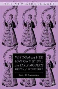 Wisdom and Her Lovers in Medieval and Early Modern Hispanic Literature di Emily C. Francomano edito da Palgrave Macmillan