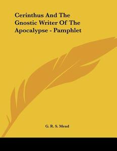 Cerinthus and the Gnostic Writer of the Apocalypse - Pamphlet di G. R. S. Mead edito da Kessinger Publishing