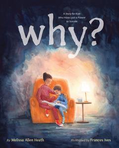 Why?: A Story for Kids Who Have Lost a Parent to Suicide di Melissa Allen Heath edito da MAGINATION PR