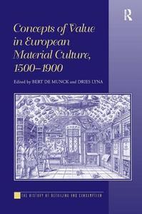 Concepts of Value in European Material Culture, 1500-1900 di Professor Bert de Munck, Dr. Dries Lyna edito da Taylor & Francis Ltd