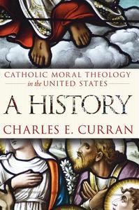 Catholic Moral Theology in the United States di Charles E. Curran edito da Georgetown University Press