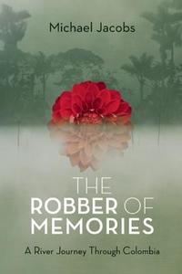 The Robber of Memories: A River Journey Through Colombia di Michael Jacobs edito da COUNTERPOINT PR