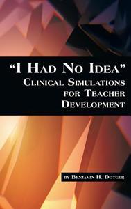 I Had No Idea Clinical Simulations for Teacher Development (Hc) di Benjamin H. Dotger edito da Information Age Publishing