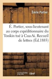 Emile Portier, Sous-lieutenant Au 113e De Ligne Detache Au 111e, Corps Expeditionnaire Du Tonkin di PORTIER-E edito da Hachette Livre - BNF