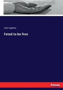 Fated to be free di Jean Ingelow edito da hansebooks
