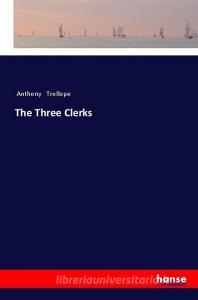 The Three Clerks di Anthony Trollope edito da hansebooks
