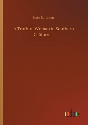 A Truthful Woman in Southern California di Kate Sanborn edito da Outlook Verlag