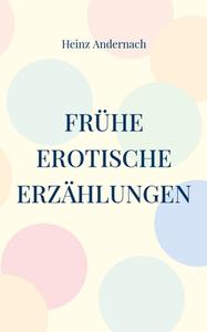 Frühe erotische Erzählungen di Heinz Andernach edito da Books on Demand