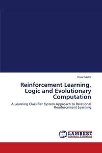 Reinforcement Learning, Logic and Evolutionary Computation di Drew Mellor edito da LAP Lambert Academic Publishing