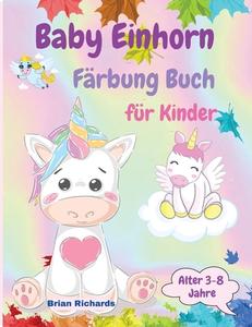 Baby Einhorn Färbung Buch für Kinder di Brian Richards edito da Brian Richards