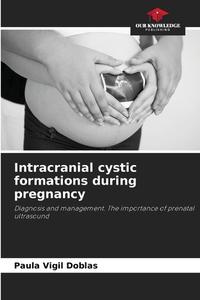 Intracranial cystic formations during pregnancy di Paula Vigil Doblas edito da Our Knowledge Publishing