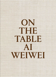 On The Table: Ai Weiwei di Rosa Pera edito da La Fabrica