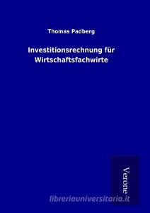 Investitionsrechnung für Wirtschaftsfachwirte di Thomas Padberg edito da Salzwasser-Verlag GmbH