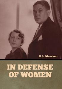 In Defense of Women di H. L. Mencken edito da INDOEUROPEANPUBLISHING.COM