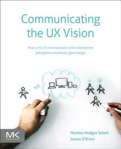 Communicating the UX Vision di Martina Schell, James O'Brien edito da Elsevier Science & Technology