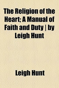 The Religion Of The Heart di Leigh Hunt edito da General Books Llc