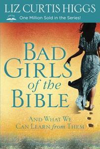 Bad Girls of the Bible di Liz Curtis Higgs edito da Authentic Media