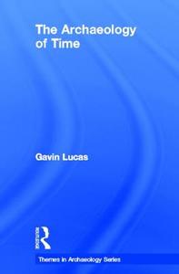 The Archaeology of Time di Gavin (University of Cambridge) Lucas edito da Taylor & Francis Ltd